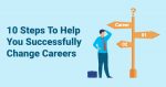 10 Steps To Help You Successfully Change Careers