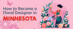 How to Become a Floral Designer in Minnesota