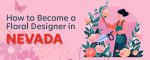 How to Become a Floral Designer in Nevada