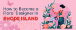 How to Become a Floral Designer in Rhode Island
