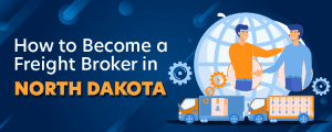 How to Become a Freight Broker in North Dakota