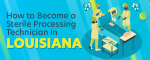 How to Become a Sterile Processing Technician in Louisiana