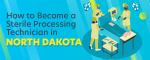 How to Become a Sterile Processing Technician in North Dakota
