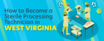 How to Become a Sterile Processing Technician in West Virginia