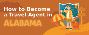 How to Become a Travel Agent in Alabama