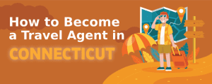 How to Become a Travel Agent in Connecticut