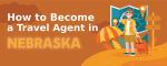 How to Become a Travel Agent in Nebraska