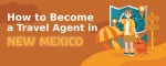 How to Become a Travel Agent in New Mexico