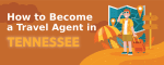 How to Become a Travel Agent in Tennessee