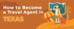 How to Become a Travel Agent in Texas