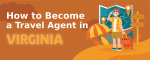 How to Become a Travel Agent in Virginia