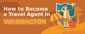 How to Become a Travel Agent in Washington
